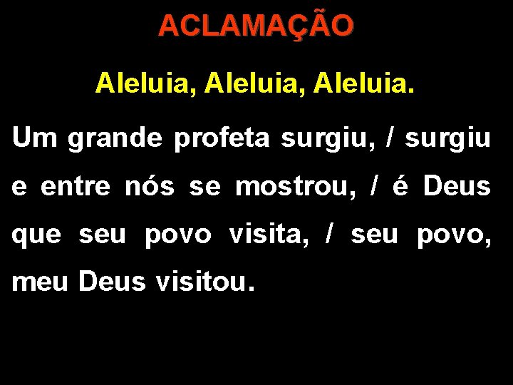 ACLAMAÇÃO Aleluia, Aleluia. Um grande profeta surgiu, / surgiu e entre nós se mostrou,