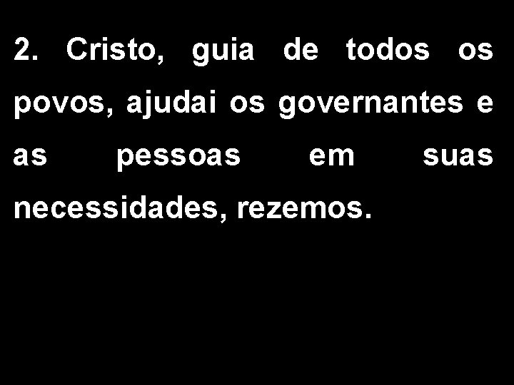 2. Cristo, guia de todos os povos, ajudai os governantes e as pessoas em