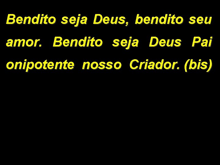 Bendito seja Deus, bendito seu amor. Bendito seja Deus Pai onipotente nosso Criador. (bis)