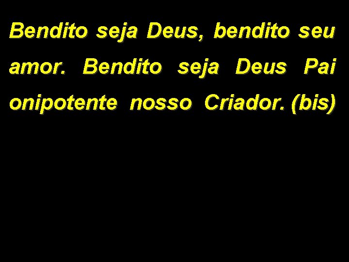 Bendito seja Deus, bendito seu amor. Bendito seja Deus Pai onipotente nosso Criador. (bis)