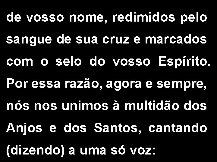 de vosso nome, redimidos pelo sangue de sua cruz e marcados com o selo