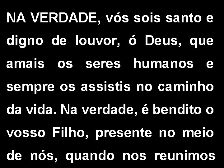 NA VERDADE, vós sois santo e digno de louvor, ó Deus, que amais os