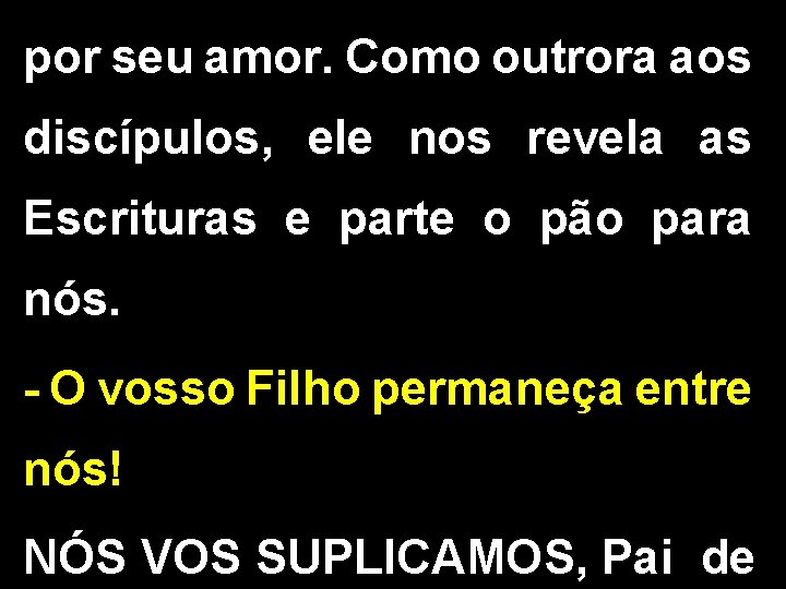 por seu amor. Como outrora aos discípulos, ele nos revela as Escrituras e parte