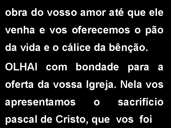 obra do vosso amor até que ele venha e vos oferecemos o pão da