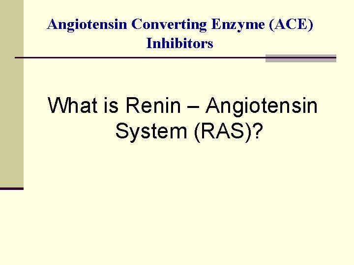 Angiotensin Converting Enzyme (ACE) Inhibitors What is Renin – Angiotensin System (RAS)? 