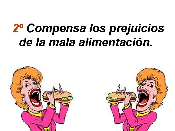 2º Compensa los prejuicios de la mala alimentación. 