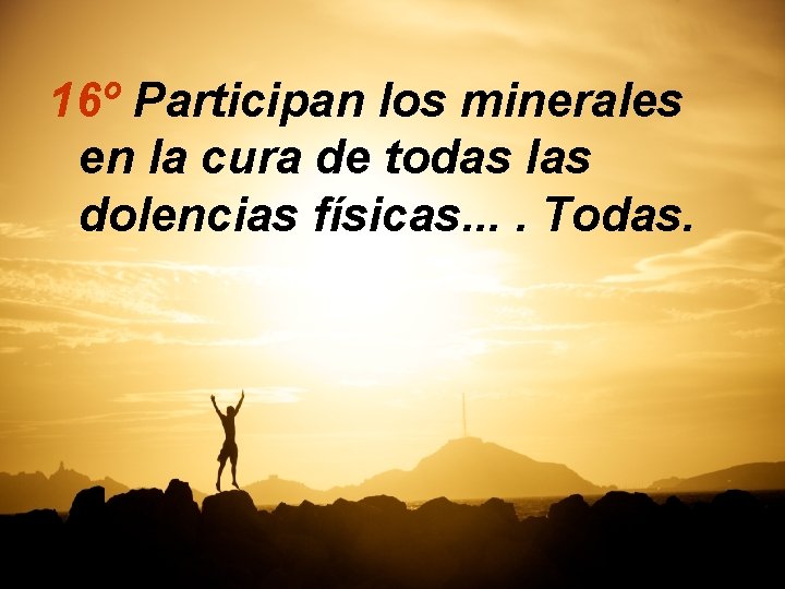 16º Participan los minerales en la cura de todas las dolencias físicas. . Todas.