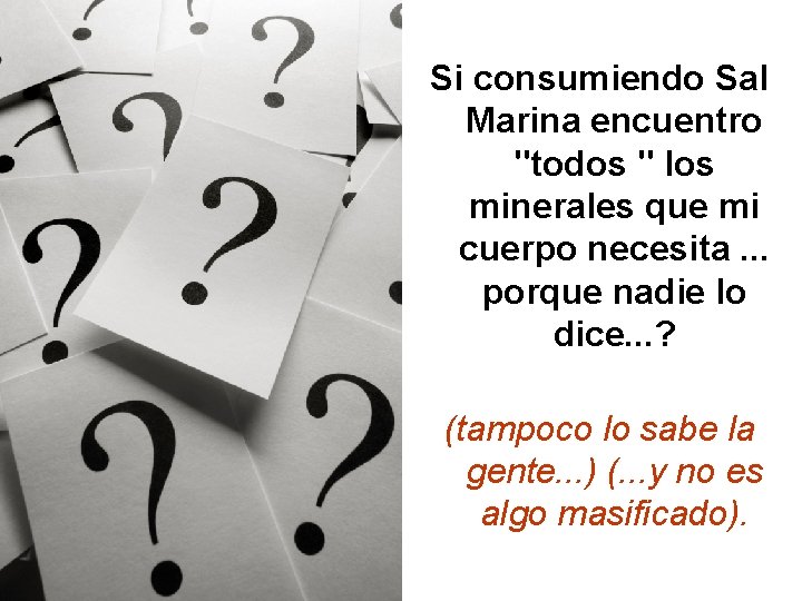 Si consumiendo Sal Marina encuentro "todos " los minerales que mi cuerpo necesita. .