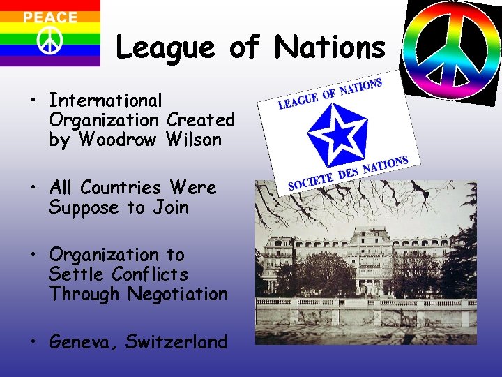 League of Nations • International Organization Created by Woodrow Wilson • All Countries Were