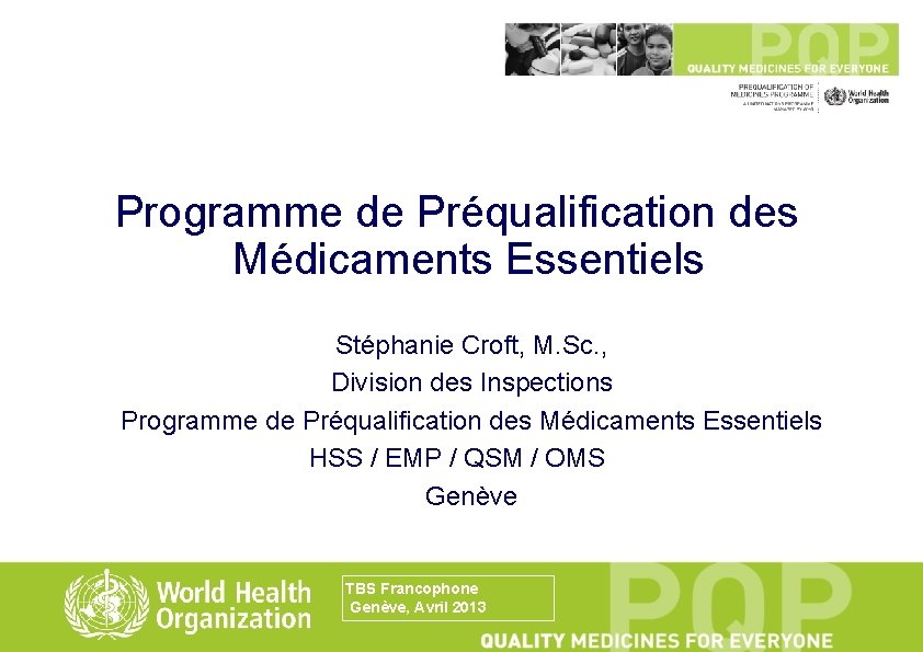 Programme de Préqualification des Médicaments Essentiels Stéphanie Croft, M. Sc. , Division des Inspections