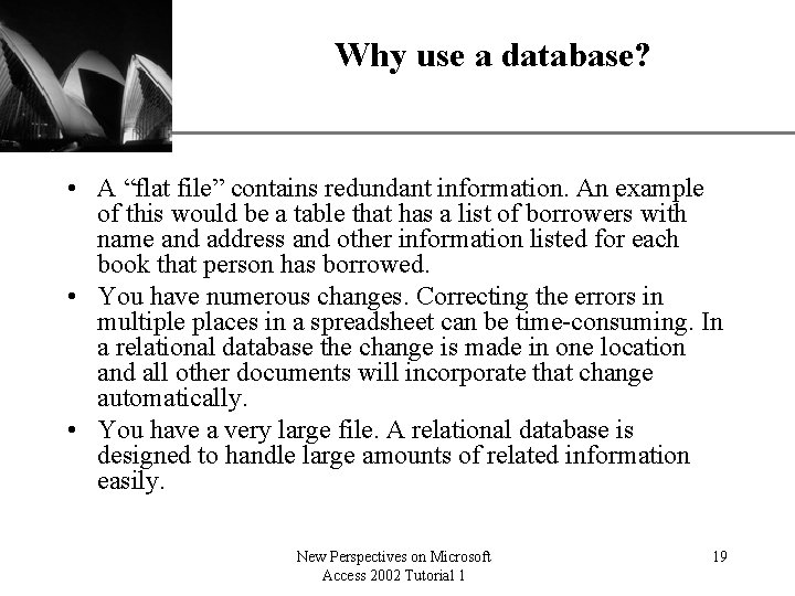 Why use a database? XP • A “flat file” contains redundant information. An example