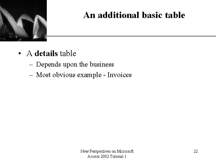 An additional basic table XP • A details table – Depends upon the business