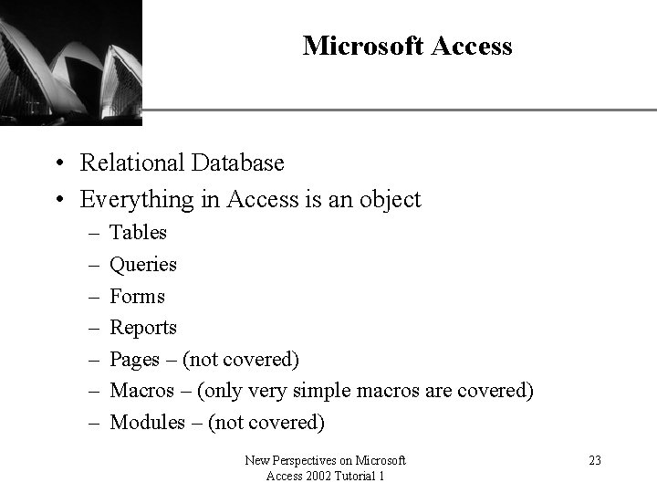 Microsoft Access XP • Relational Database • Everything in Access is an object –