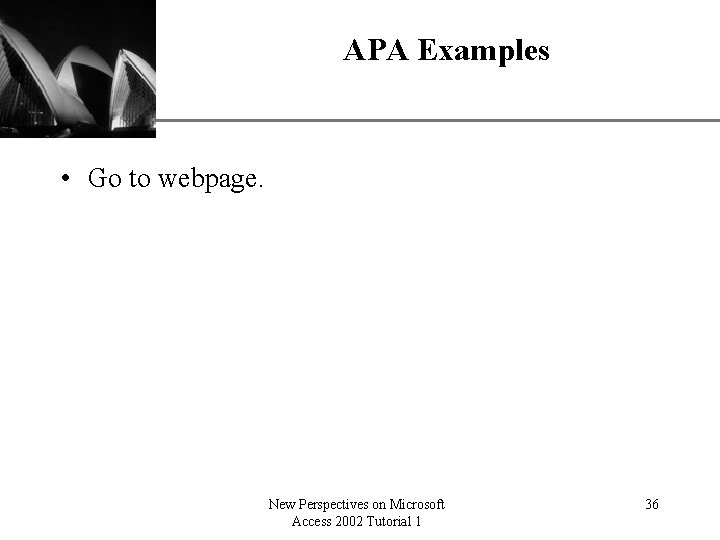 APA Examples XP • Go to webpage. New Perspectives on Microsoft Access 2002 Tutorial