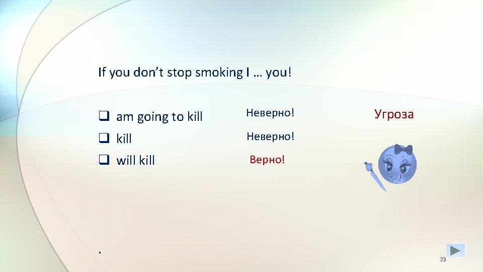 If you don’t stop smoking I … you! q am going to kill Неверно!