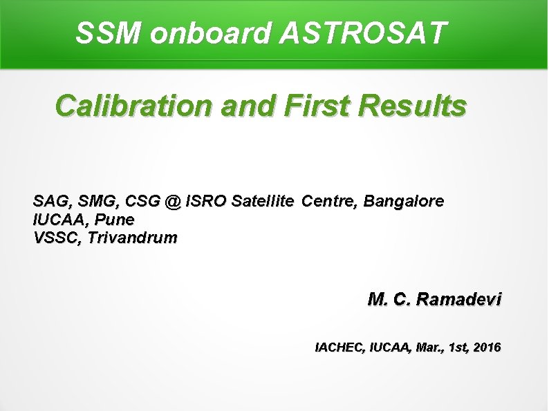 SSM onboard ASTROSAT Calibration and First Results SAG, SMG, CSG @ ISRO Satellite Centre,