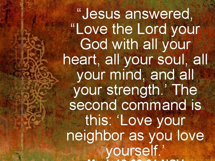 “Jesus answered, “Love the Lord your God with all your heart, all your soul,