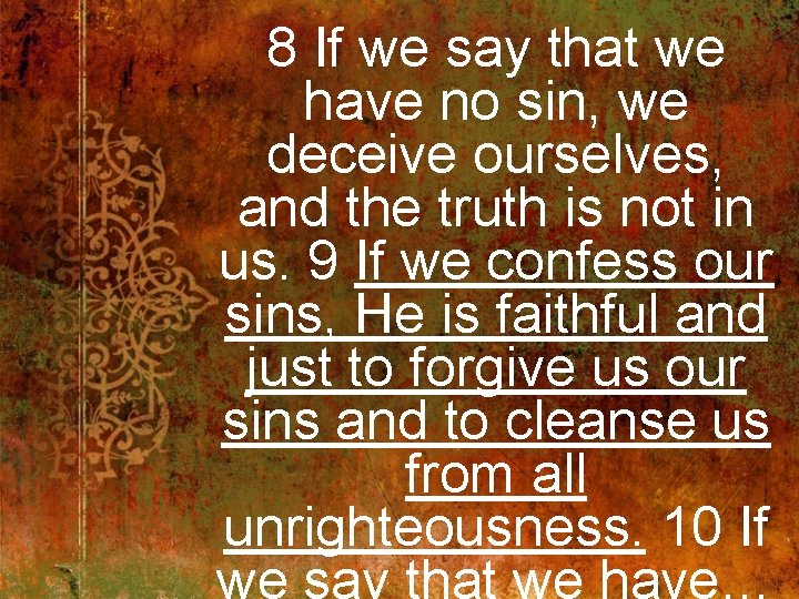 8 If we say that we have no sin, we deceive ourselves, and the