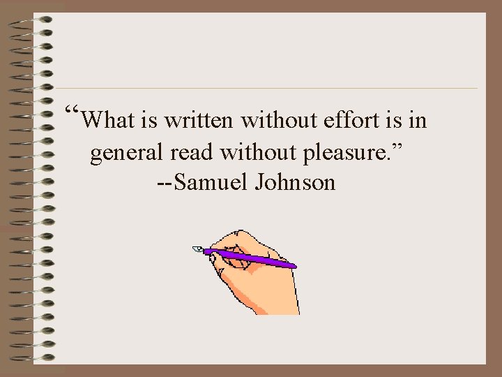 “What is written without effort is in general read without pleasure. ” --Samuel Johnson