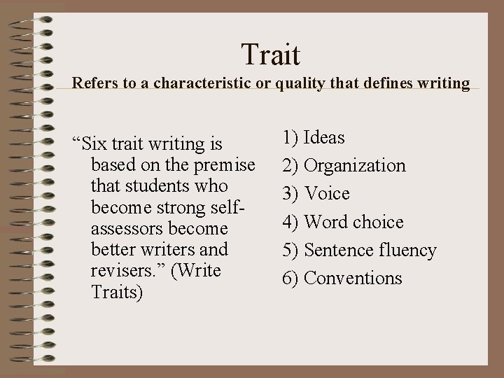 Trait Refers to a characteristic or quality that defines writing “Six trait writing is