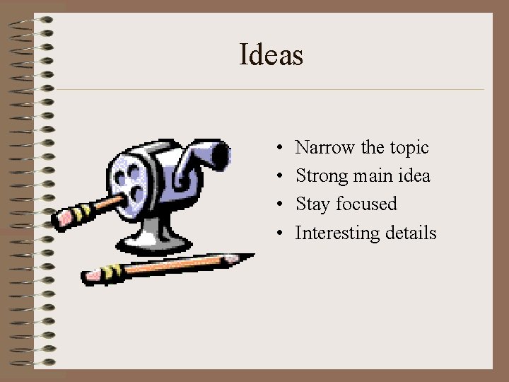 Ideas • • Narrow the topic Strong main idea Stay focused Interesting details 