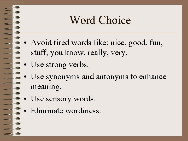 Word Choice • Avoid tired words like: nice, good, fun, stuff, you know, really,