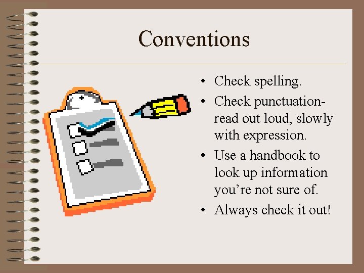 Conventions • Check spelling. • Check punctuationread out loud, slowly with expression. • Use