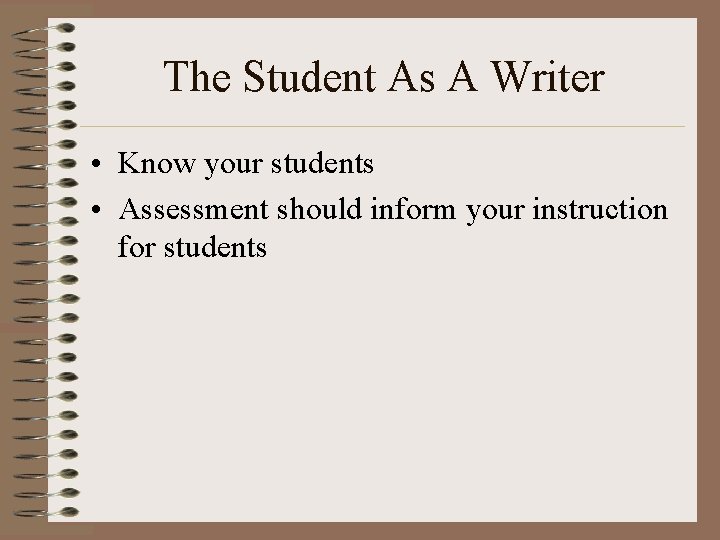 The Student As A Writer • Know your students • Assessment should inform your