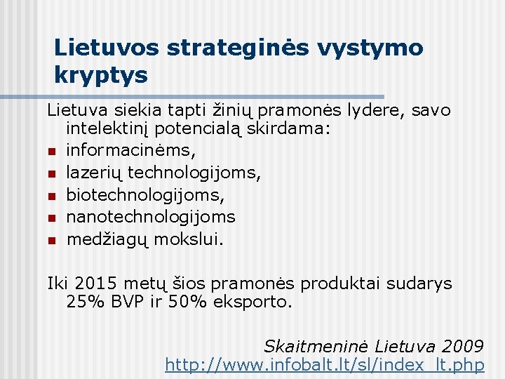 Lietuvos strateginės vystymo kryptys Lietuva siekia tapti žinių pramonės lydere, savo intelektinį potencialą skirdama: