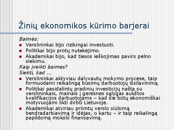 Žinių ekonomikos kūrimo barjerai Baimės: n Verslininkai bijo rizikingai investuoti. n Politikai bijo protų