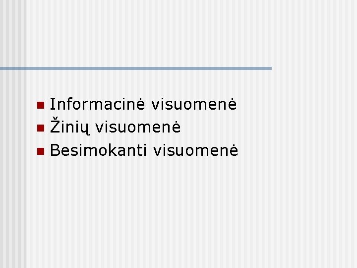 Informacinė visuomenė n Žinių visuomenė n Besimokanti visuomenė n 