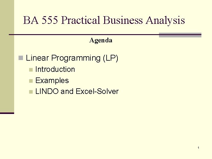 BA 555 Practical Business Analysis Agenda n Linear Programming (LP) n Introduction n Examples