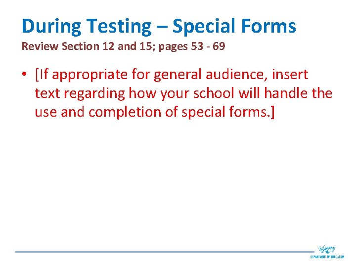 During Testing – Special Forms Review Section 12 and 15; pages 53 - 69