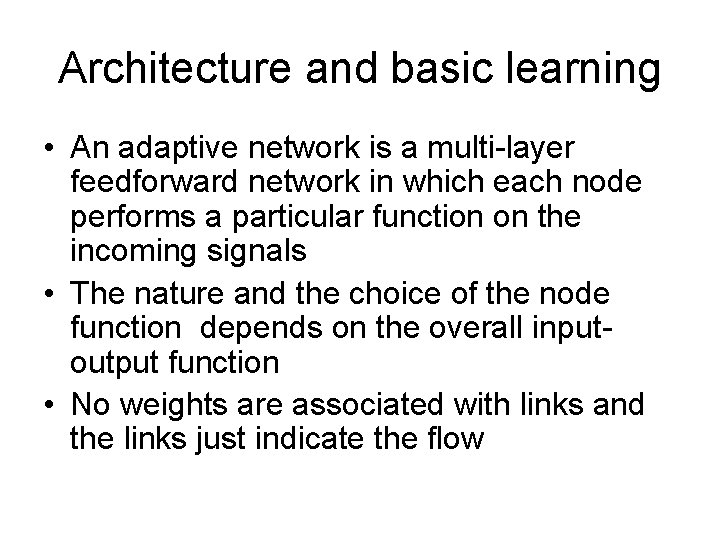 Architecture and basic learning • An adaptive network is a multi-layer feedforward network in