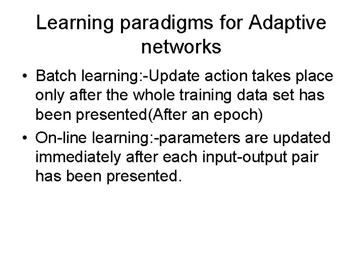 Learning paradigms for Adaptive networks • Batch learning: -Update action takes place only after