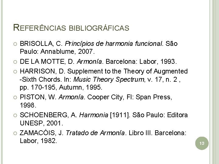 REFERÊNCIAS BIBLIOGRÁFICAS BRISOLLA, C. Princípios de harmonia funcional. São Paulo: Annablume, 2007. DE LA