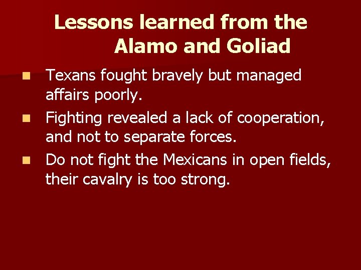 Lessons learned from the Alamo and Goliad Texans fought bravely but managed affairs poorly.