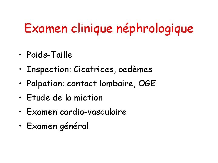 Examen clinique néphrologique • Poids-Taille • Inspection: Cicatrices, oedèmes • Palpation: contact lombaire, OGE