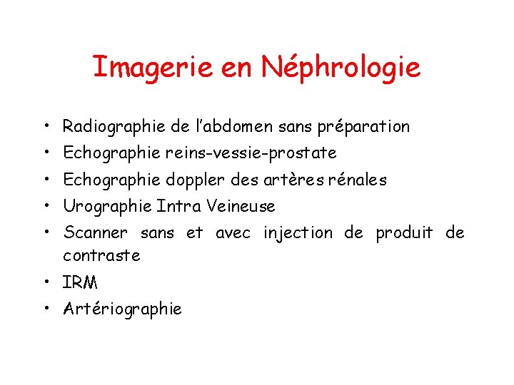 Imagerie en Néphrologie • Radiographie de l’abdomen sans préparation • Echographie reins-vessie-prostate • Echographie