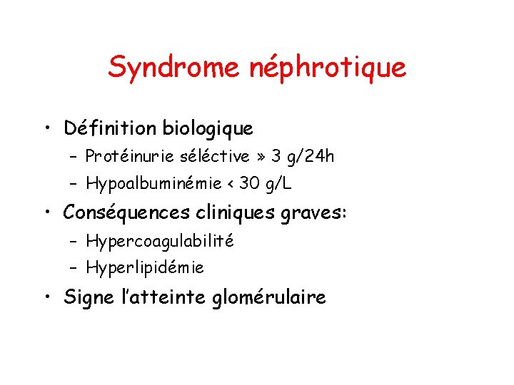 Syndrome néphrotique • Définition biologique – Protéinurie séléctive » 3 g/24 h – Hypoalbuminémie