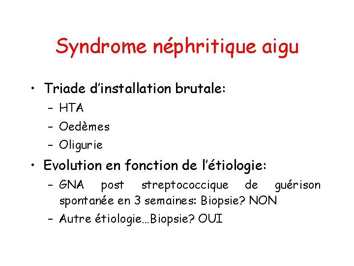 Syndrome néphritique aigu • Triade d’installation brutale: – HTA – Oedèmes – Oligurie •