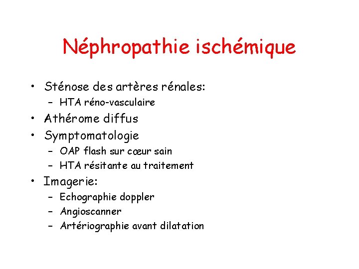 Néphropathie ischémique • Sténose des artères rénales: – HTA réno-vasculaire • Athérome diffus •