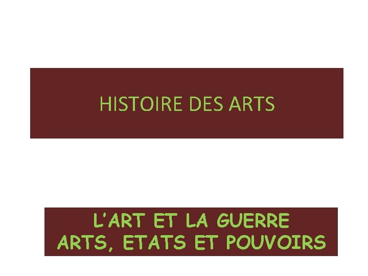 HISTOIRE DES ARTS L’ART ET LA GUERRE ARTS, ETATS ET POUVOIRS 