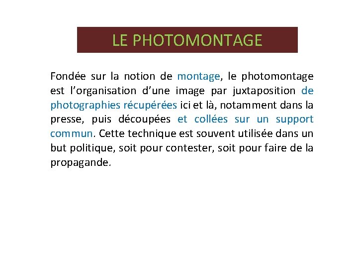 LE PHOTOMONTAGE Fondée sur la notion de montage, le photomontage est l’organisation d’une image