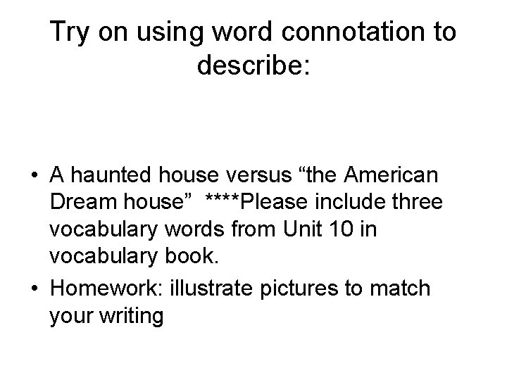 Try on using word connotation to describe: • A haunted house versus “the American