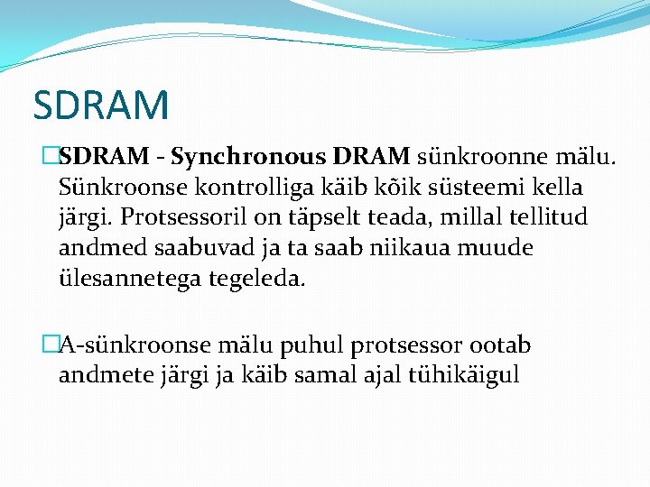 SDRAM �SDRAM - Synchronous DRAM sünkroonne mälu. Sünkroonse kontrolliga käib kõik süsteemi kella järgi.