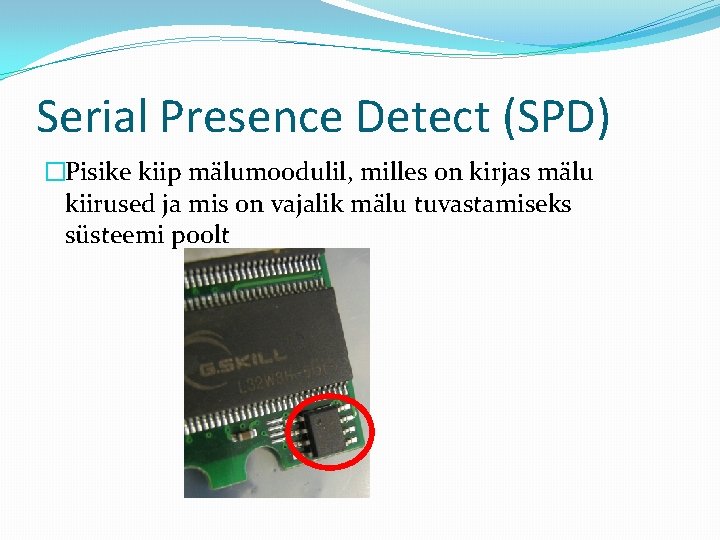 Serial Presence Detect (SPD) �Pisike kiip mälumoodulil, milles on kirjas mälu kiirused ja mis