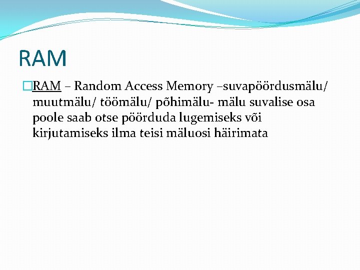 RAM �RAM – Random Access Memory –suvapöördusmälu/ muutmälu/ töömälu/ põhimälu- mälu suvalise osa poole