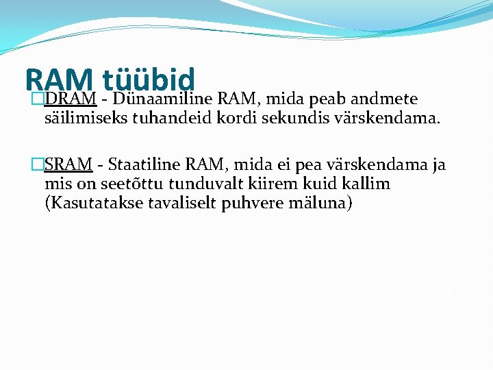 RAM tüübid �DRAM - Dünaamiline RAM, mida peab andmete säilimiseks tuhandeid kordi sekundis värskendama.