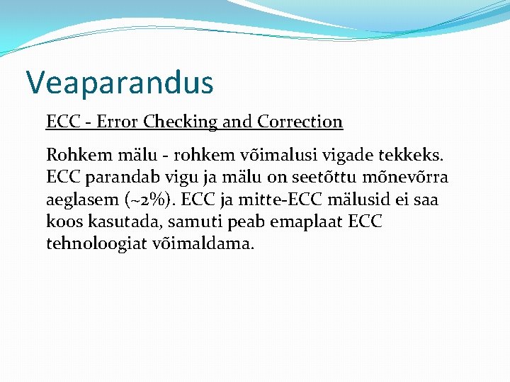 Veaparandus ECC - Error Checking and Correction Rohkem mälu - rohkem võimalusi vigade tekkeks.